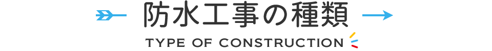 防水工事の種類/TYPE OF CONSTRUCTION